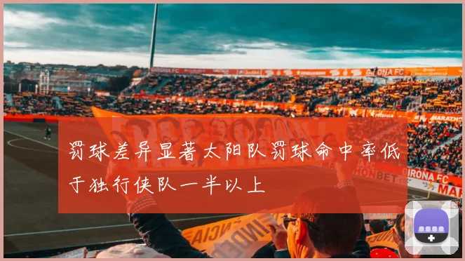 罚球差异显著太阳队罚球命中率低于独行侠队一半以上