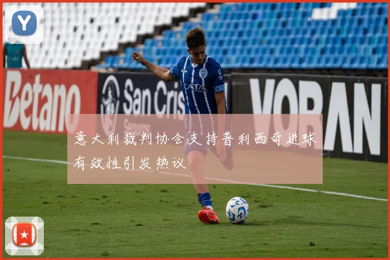 意大利裁判协会支持普利西奇进球有效性引发热议