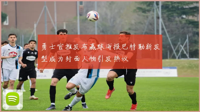 勇士官推发布赢球海报巴特勒新发型成为封面人物引发热议