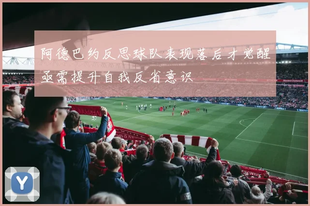 阿德巴约反思球队表现落后才觉醒亟需提升自我反省意识